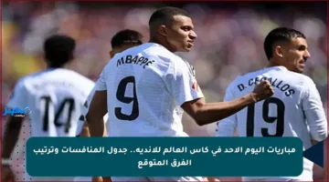 مباريات اليوم الأحد في كأس العالم للأندية.. جدول المنافسات وترتيب الفرق المتوقع